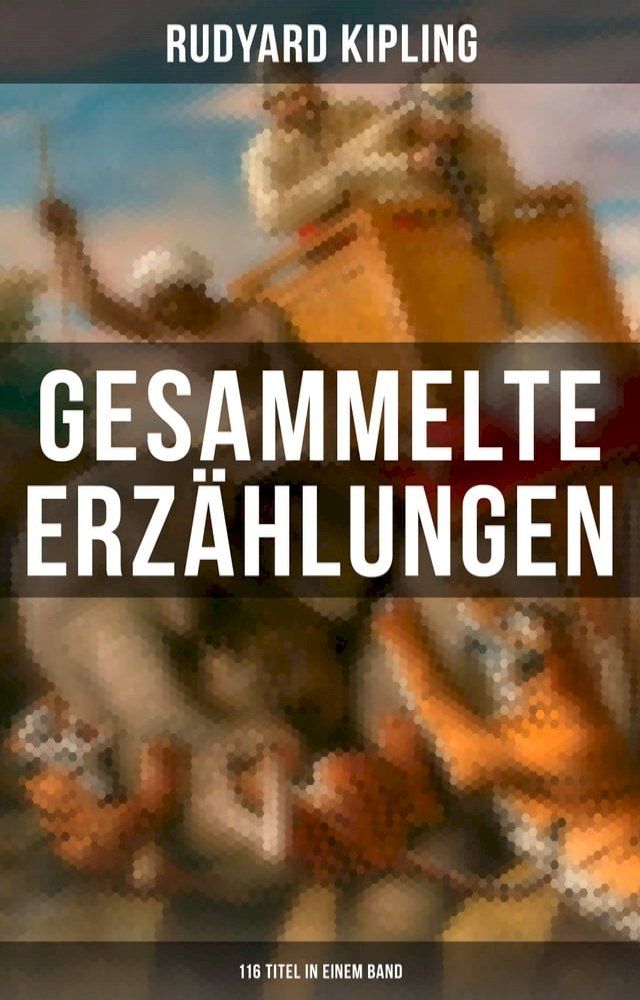  Gesammelte Erzählungen von Rudyard Kipling (116 Titel in einem Band)(Kobo/電子書)