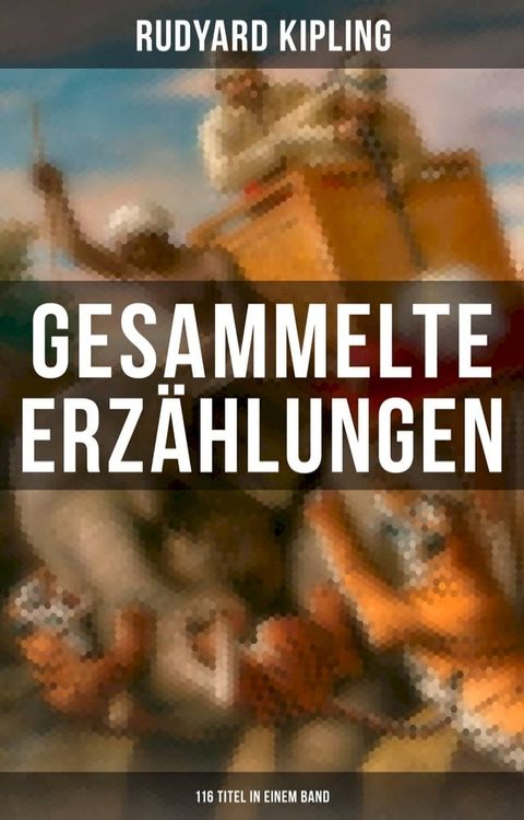 Gesammelte Erzählungen von Rudyard Kipling (116 Titel in einem Band)(Kobo/電子書)