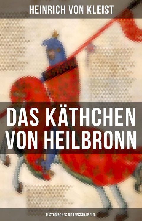 Das K&auml;thchen von Heilbronn (Historisches Ritterschauspiel)(Kobo/電子書)