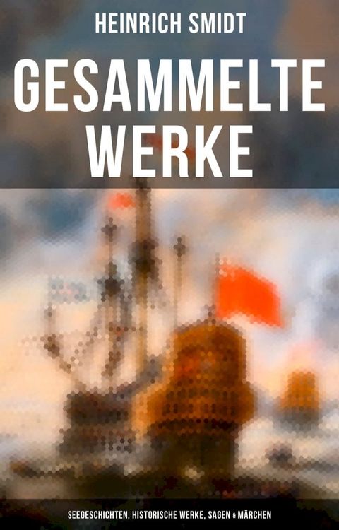 Gesammelte Werke: Seegeschichten, Historische Werke, Sagen & M&auml;rchen(Kobo/電子書)