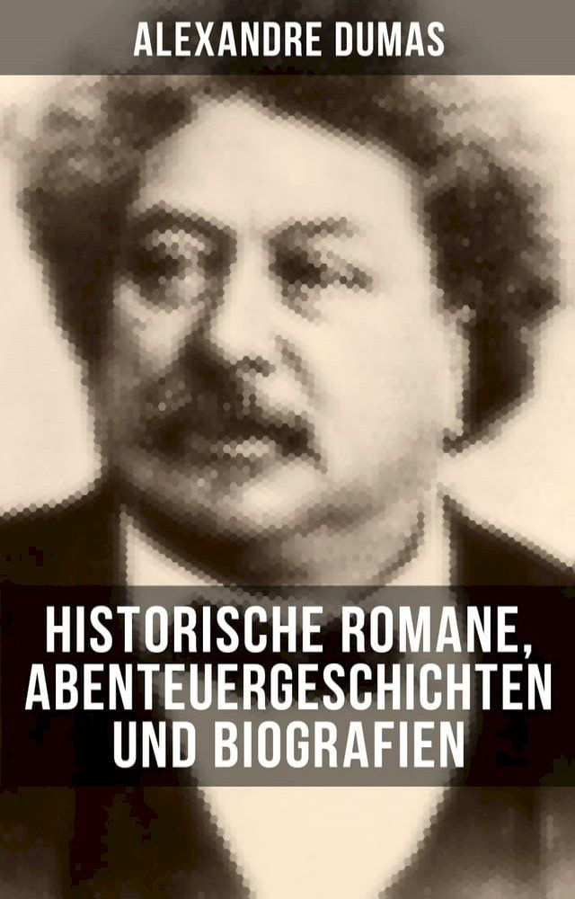  Alexandre Dumas: Historische Romane, Abenteuergeschichten und Biografien(Kobo/電子書)