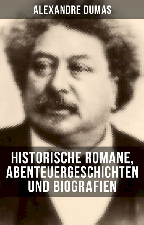 Alexandre Dumas: Historische Romane, Abenteuergeschichten und Biografien(Kobo/電子書)