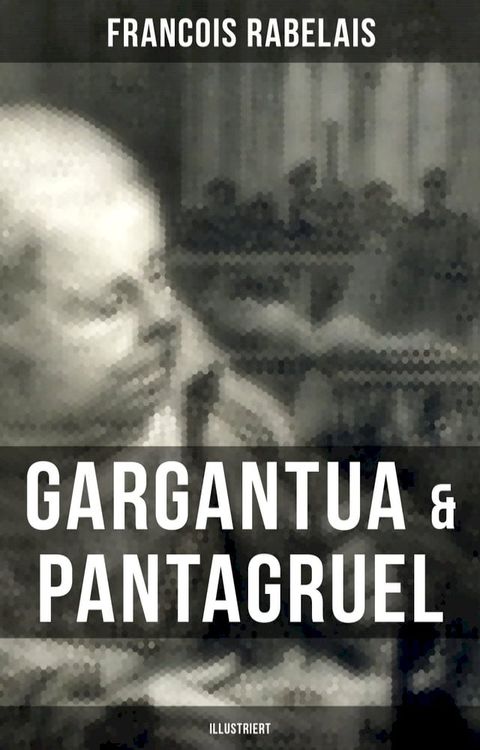 Gargantua & Pantagruel (Illustriert)(Kobo/電子書)