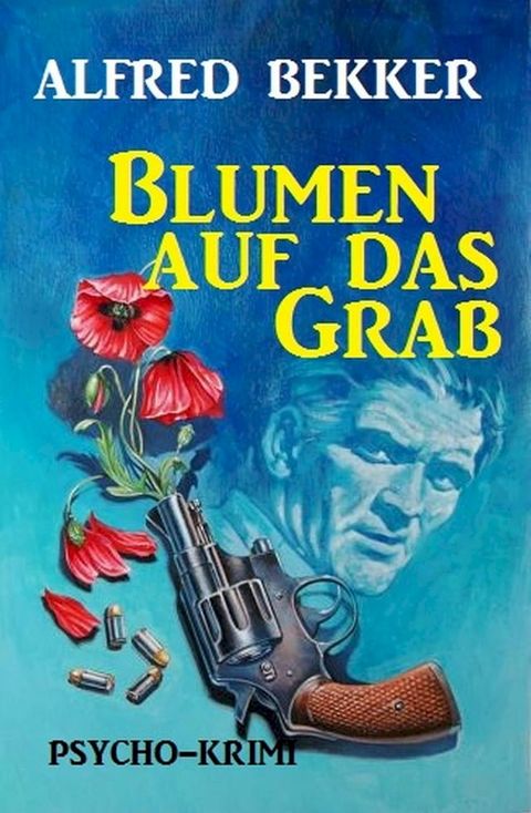 Alfred Bekker Psycho-Krimi: Blumen auf das Grab(Kobo/電子書)