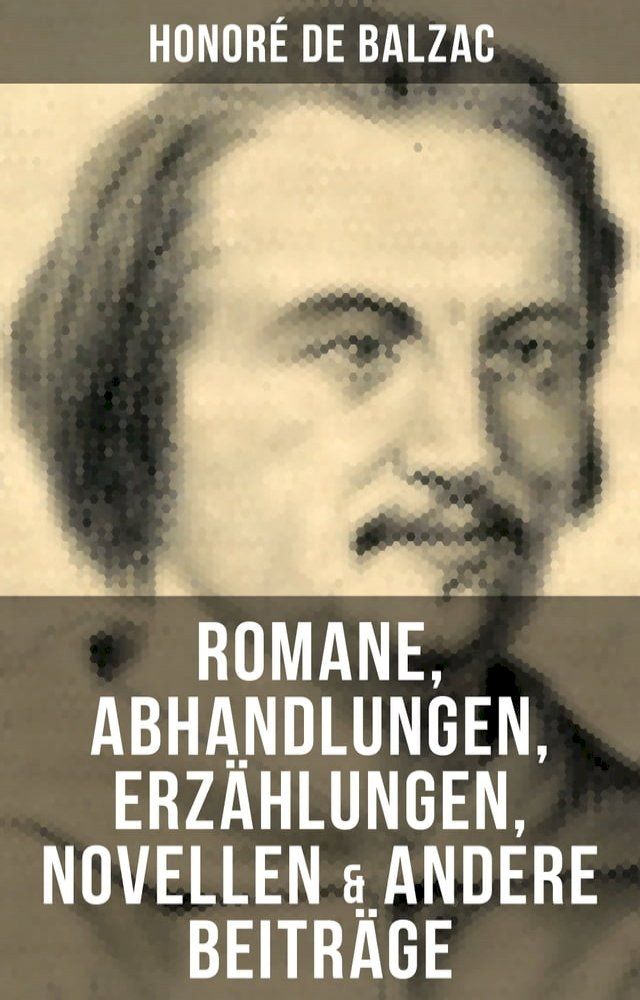  Honor&eacute; de Balzac: Romane, Abhandlungen, Erz&auml;hlungen, Novellen & andere Beitr&auml;ge(Kobo/電子書)