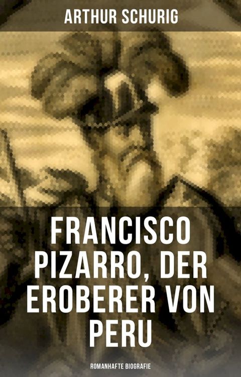 Francisco Pizarro, der Eroberer von Peru: Romanhafte Biografie(Kobo/電子書)