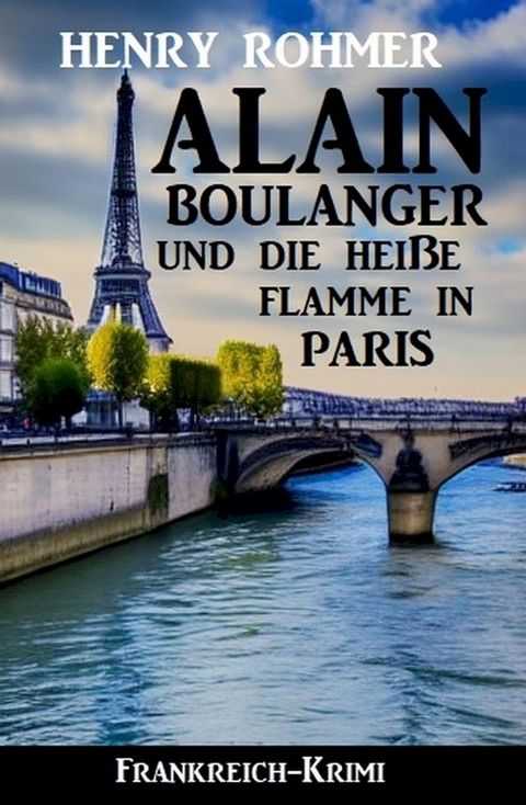 Alain Boulanger und die hei&szlig;e Flamme in Paris: Frankreich Krimi(Kobo/電子書)