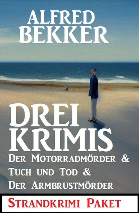 Drei Krimis: Der Motorradm&ouml;rder & Tuch und Tod & Der Armbrustm&ouml;rder: Strandkrimi Paket(Kobo/電子書)