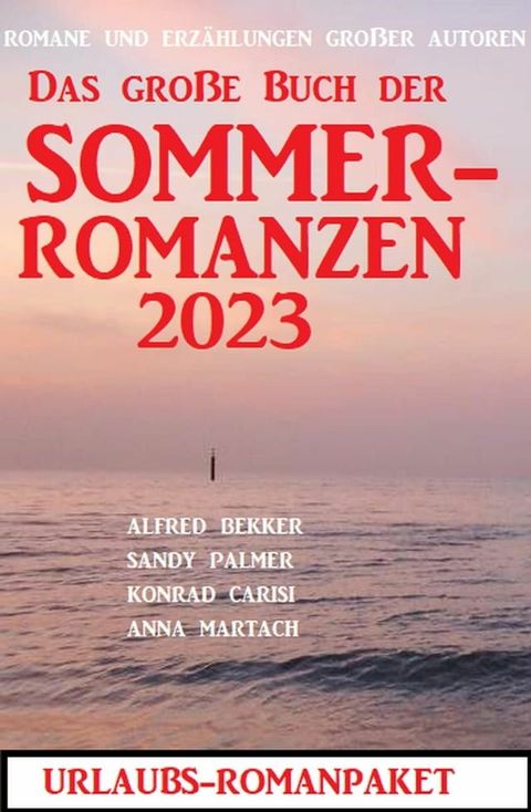 Das gro&szlig;e Buch der Sommerromanzen 2023 - Romane und Kurzgeschichten gro&szlig;er Autoren(Kobo/電子書)