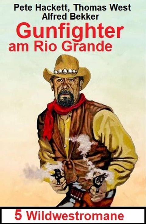 Gunfighter am Rio Grande: 5 Wildwestromane(Kobo/電子書)