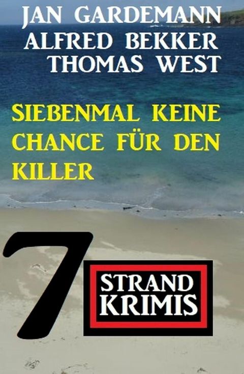 Siebenmal keine Chance f&uuml;r Killer: 7 Strand Krimis(Kobo/電子書)