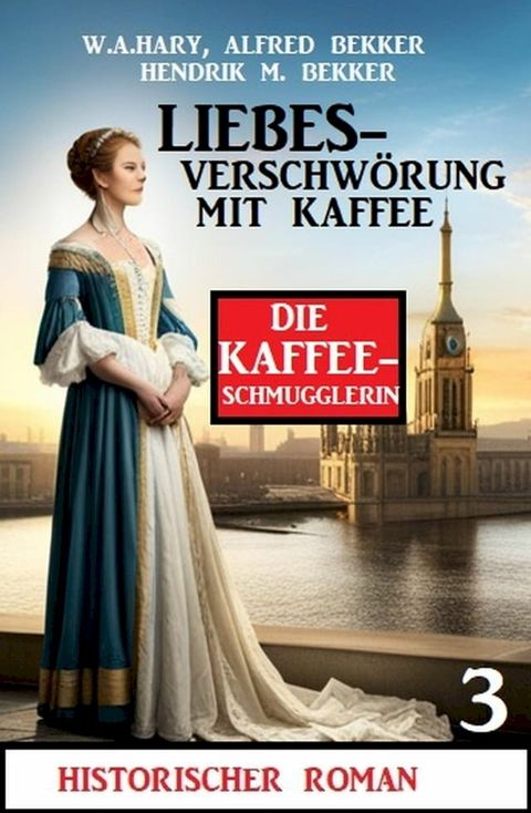 ?Liebesverschwörung mit Kaffee: Historischer Roman: Die Kaffeeschmugglerin 3(Kobo/電子書)