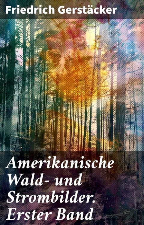 Amerikanische Wald- und Strombilder. Erster Band(Kobo/電子書)