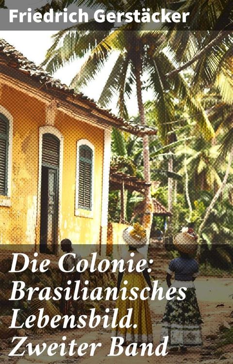 Die Colonie: Brasilianisches Lebensbild. Zweiter Band(Kobo/電子書)