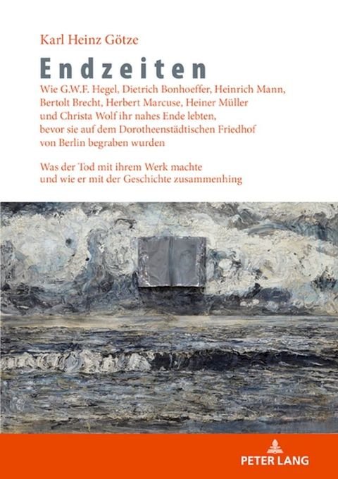 Endzeiten: Wie G.W.F. Hegel, Dietrich Bonhoeffer, Heinrich Mann, Bertolt Brecht, Herbert Marcuse, Heiner Mueller und Christa Wolf ihr nahes Ende lebten, bevor sie auf dem Dorotheenstaedtischen Friedhof von Berlin begraben wurden(Kobo/電子書)