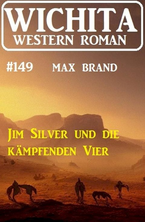 Jim Silver und die k&auml;mpfenden Vier: Wichita Western Roman 149(Kobo/電子書)