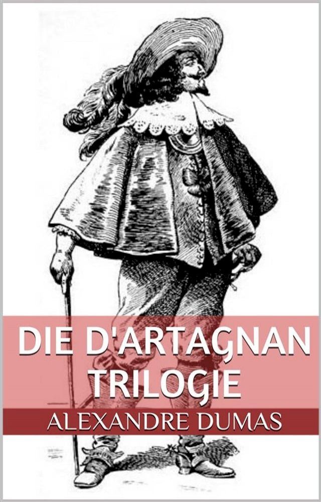  Die d'Artagnan Trilogie (Gesamtausgabe - Die drei Musketiere, Zwanzig Jahre danach, Der Vicomte von Bragelonne oder Zehn Jahre später)(Kobo/電子書)