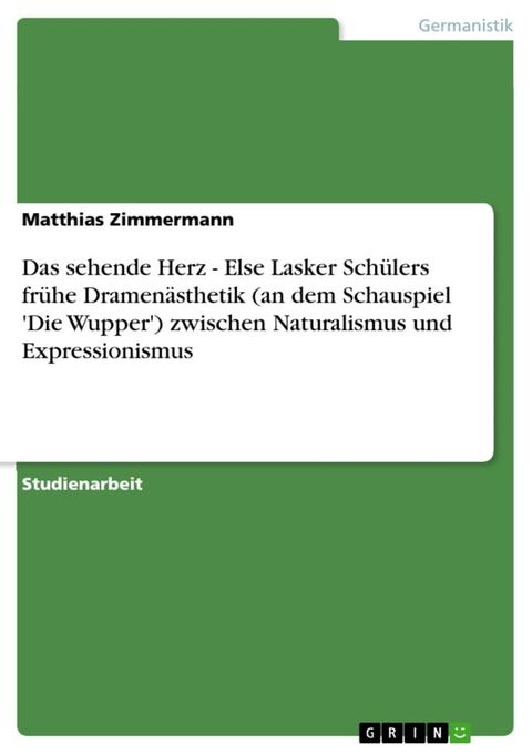 Das sehende Herz - Else Lasker Sch&uuml;lers fr&uuml;he Dramen&auml;sthetik (an dem Schauspiel 'Die Wupper') zwischen Naturalismus und Expressionismus(Kobo/電子書)