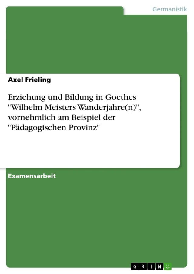  Erziehung und Bildung in Goethes 'Wilhelm Meisters Wanderjahre(n)', vornehmlich am Beispiel der 'Pädagogischen Provinz'(Kobo/電子書)