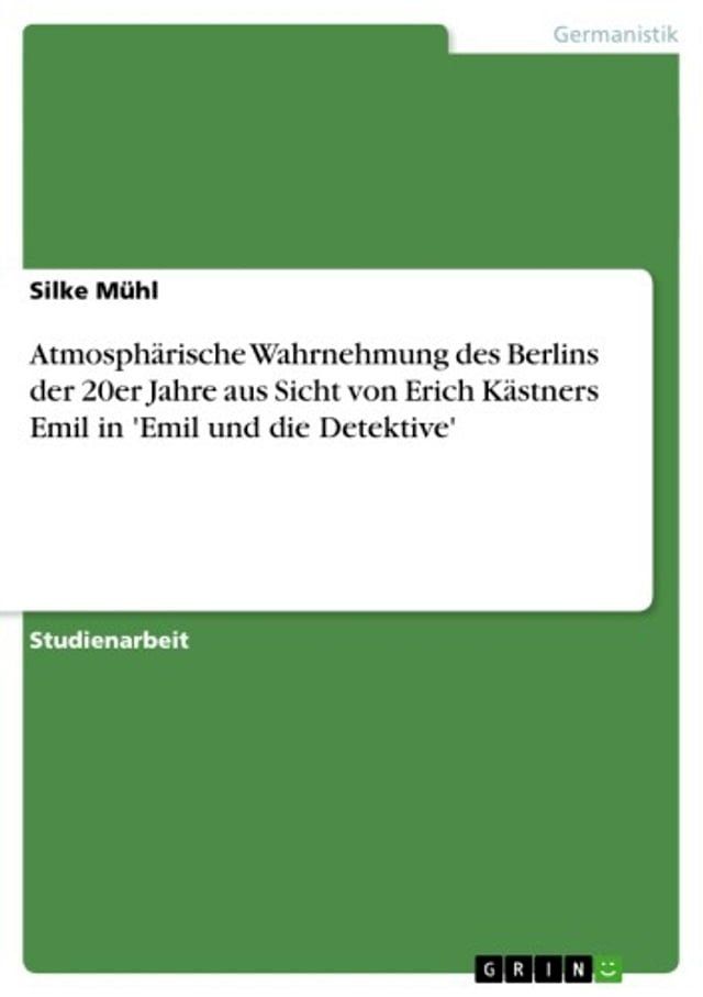  Atmosph&auml;rische Wahrnehmung des Berlins der 20er Jahre aus Sicht von Erich K&auml;stners Emil in 'Emil und die Detektive'(Kobo/電子書)