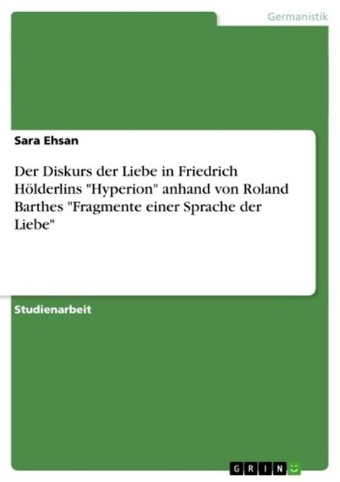 Der Diskurs der Liebe in Friedrich H&ouml;lderlins 'Hyperion' anhand von Roland Barthes 'Fragmente einer Sprache der Liebe'(Kobo/電子書)