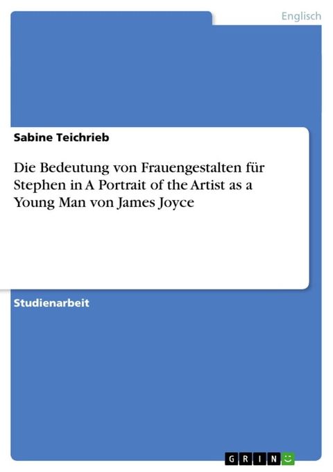 Die Bedeutung von Frauengestalten f&uuml;r Stephen in A Portrait of the Artist as a Young Man von James Joyce(Kobo/電子書)