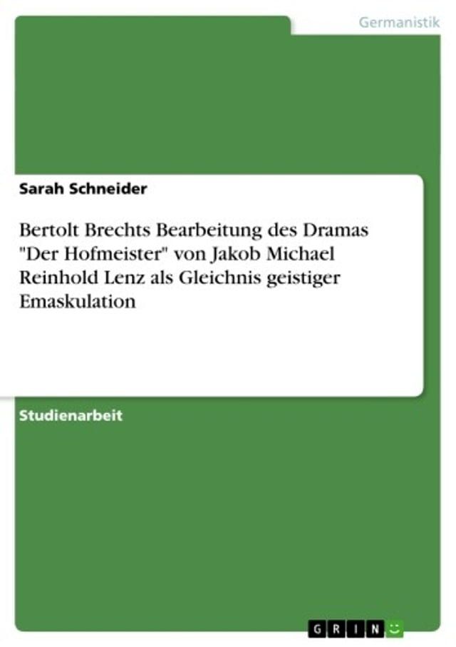  Bertolt Brechts Bearbeitung des Dramas 'Der Hofmeister' von Jakob Michael Reinhold Lenz als Gleichnis geistiger Emaskulation(Kobo/電子書)