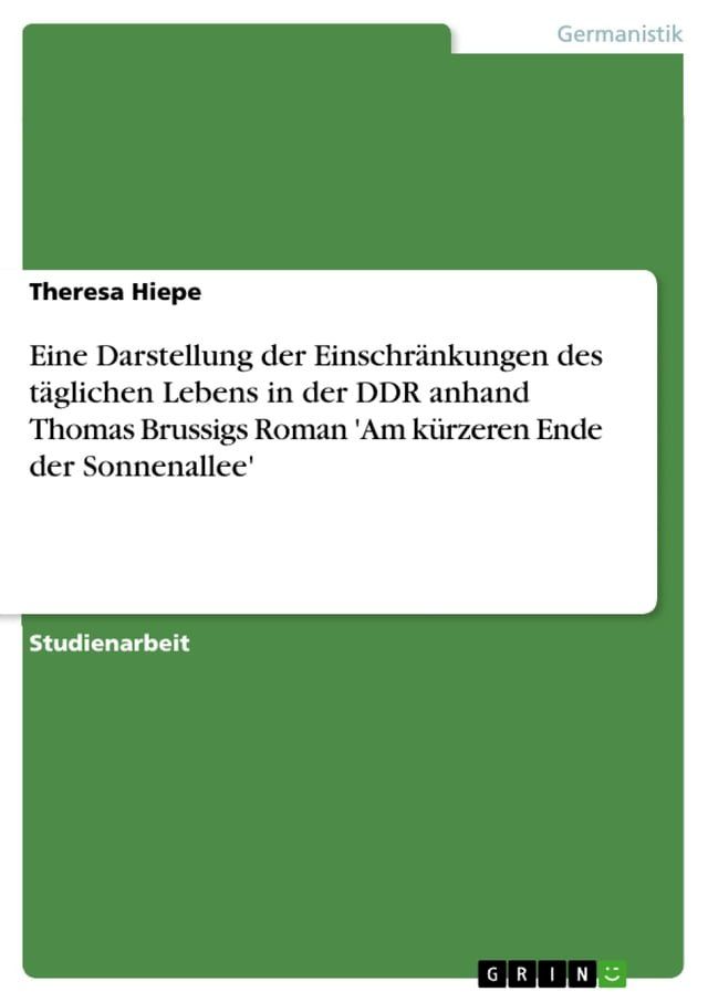  Eine Darstellung der Einschr&auml;nkungen des t&auml;glichen Lebens in der DDR anhand Thomas Brussigs Roman 'Am k&uuml;rzeren Ende der Sonnenallee'(Kobo/電子書)