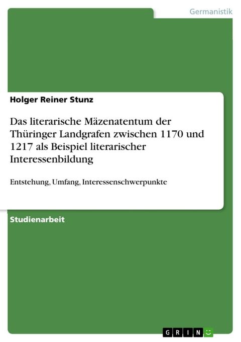 Das literarische M&auml;zenatentum der Th&uuml;ringer Landgrafen zwischen 1170 und 1217 als Beispiel literarischer Interessenbildung(Kobo/電子書)