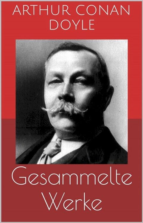 Gesammelte Werke (Vollst&auml;ndige und illustrierte Ausgaben: Sherlock Holmes-Romane und -Detektivgeschichten, Das Geheimnis von Cloomber-Hall, Micha Clarke u.v.m.)(Kobo/電子書)