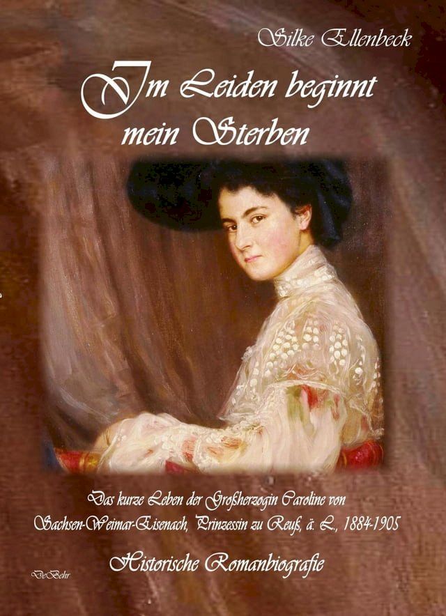  Im Leiden beginnt mein Sterben - Das kurze Leben der Gro&szlig;herzogin Caroline von Sachsen-Weimar-Eisenach, Prinzessin zu Reu&szlig;, &auml;. L., 1884-1905(Kobo/電子書)