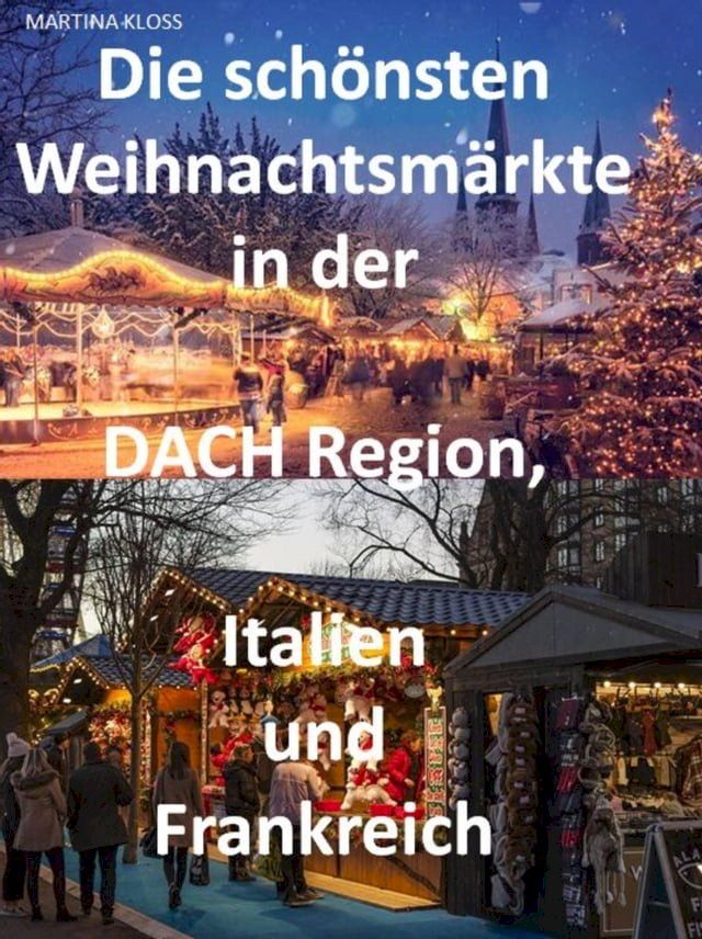  Die schönsten Weihnachtsmärkte in der Schweiz, Deutschland, Frankreich, Italien und &Ouml;sterreich(Kobo/電子書)