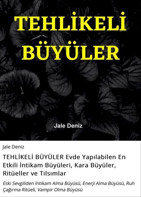 TEHLİKELİ B&Uuml;Y&Uuml;LER Evde Yapılabilen En Etkili İntikam B&uuml;y&uuml;leri, Kara B&uuml;y&uuml;ler, Rit&uuml;eller ve Tılsımlar(Kobo/電子書)