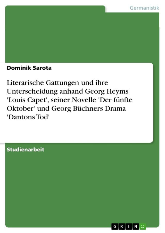  Literarische Gattungen und ihre Unterscheidung anhand Georg Heyms 'Louis Capet', seiner Novelle 'Der f&uuml;nfte Oktober' und Georg B&uuml;chners Drama 'Dantons Tod'(Kobo/電子書)