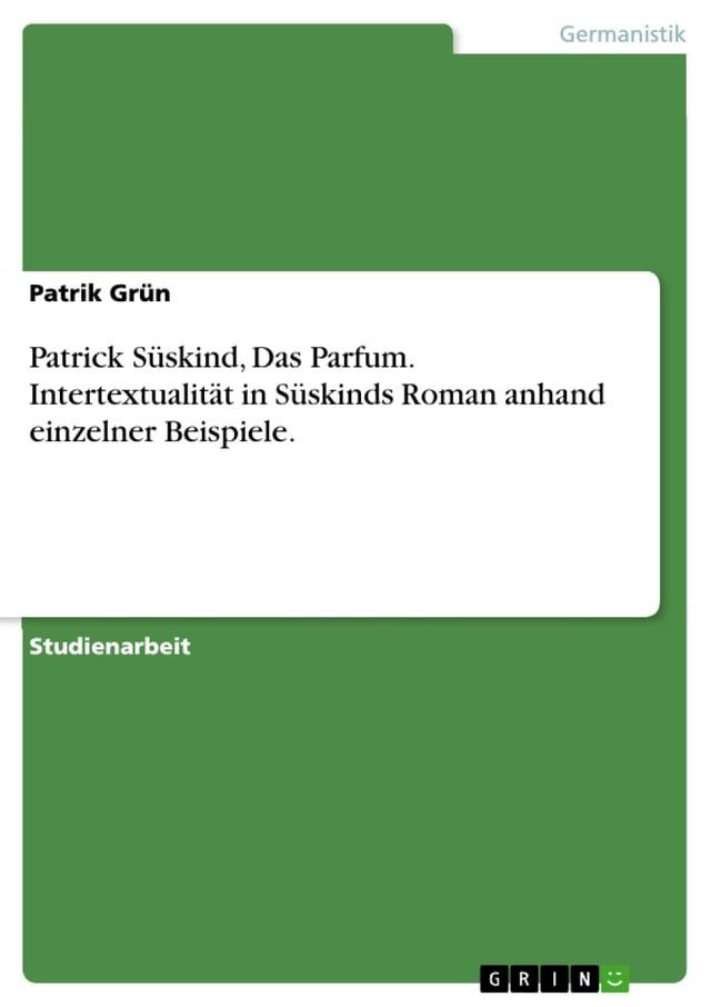  Patrick Süskind, Das Parfum. Intertextualität in Süskinds Roman anhand einzelner Beispiele.(Kobo/電子書)