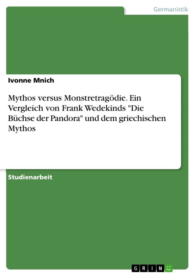  Mythos versus Monstretragödie. Ein Vergleich von Frank Wedekinds 'Die Büchse der Pandora' und dem griechischen Mythos(Kobo/電子書)