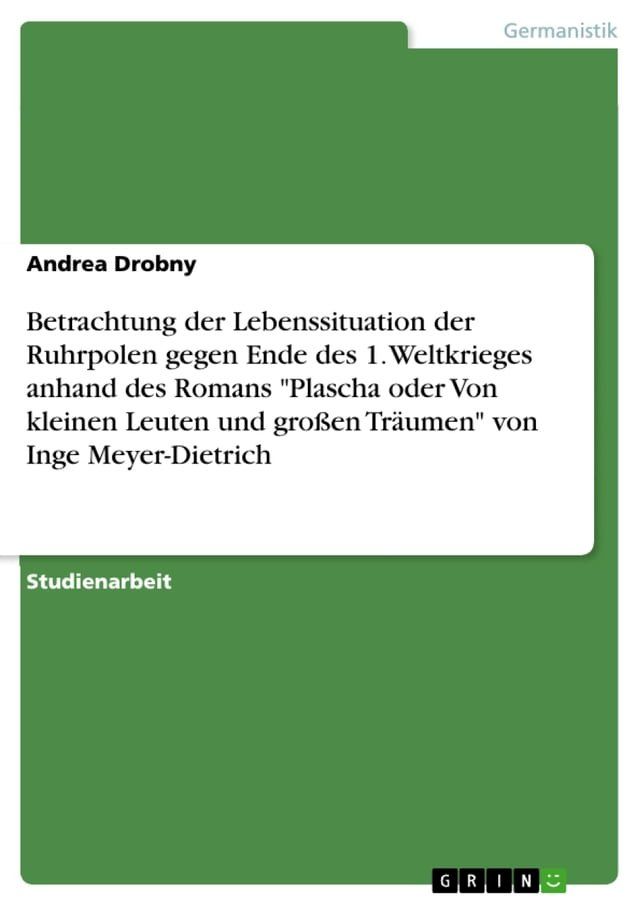  Betrachtung der Lebenssituation der Ruhrpolen gegen Ende des 1. Weltkrieges anhand des Romans 'Plascha oder Von kleinen Leuten und großen Träumen' von Inge Meyer-Dietrich(Kobo/電子書)