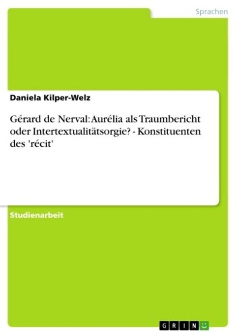 G&eacute;rard de Nerval: Aur&eacute;lia als Traumbericht oder Intertextualit&auml;tsorgie? - Konstituenten des 'r&eacute;cit'(Kobo/電子書)