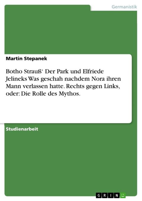 Botho Strau&szlig;' Der Park und Elfriede Jelineks Was geschah nachdem Nora ihren Mann verlassen hatte. Rechts gegen Links, oder: Die Rolle des Mythos.(Kobo/電子書)