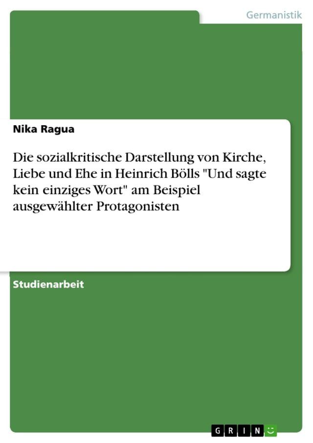  Die sozialkritische Darstellung von Kirche, Liebe und Ehe in Heinrich B&ouml;lls 'Und sagte kein einziges Wort' am Beispiel ausgew&auml;hlter Protagonisten(Kobo/電子書)