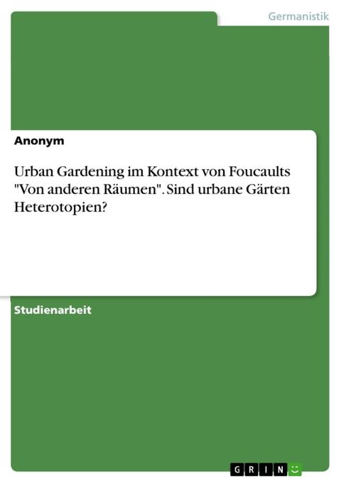 Urban Gardening im Kontext von Foucaults 'Von anderen R&auml;umen'. Sind urbane G&auml;rten Heterotopien?(Kobo/電子書)