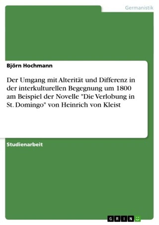  Der Umgang mit Alterität und Differenz in der interkulturellen Begegnung um 1800 am Beispiel der Novelle 'Die Verlobung in St. Domingo' von Heinrich von Kleist(Kobo/電子書)