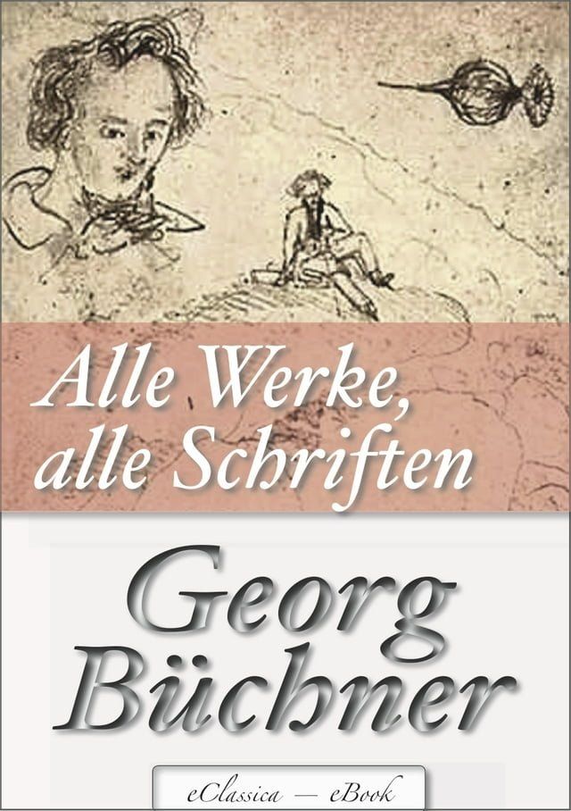  Georg B&uuml;chner: Alle Werke, alle Schriften (Jubil&auml;umsausgabe zum 200. Geburtstag des Autors)(Kobo/電子書)