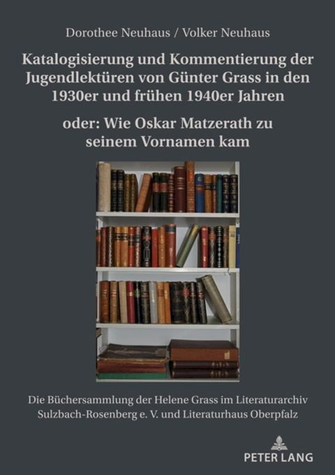 Katalogisierung und Kommentierung der Jugendlektueren von Guenter Grass in den 1930er und fruehen 1940er Jahren oder: Wie Oskar Matzerath zu seinem Vornamen kam(Kobo/電子書)