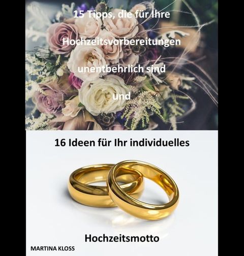 15 Tipps, die f&uuml;r Ihre Hochzeitsvorbereitungen unentbehrlich sind und 16 Ideen f&uuml;r Ihr individuelles Hochzeitsmotto(Kobo/電子書)