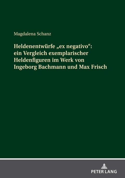 Heldenentwuerfe «ex negativo»: ein Vergleich exemplarischer Heldenfiguren im Werk von Ingeborg Bachmann und Max Frisch(Kobo/電子書)