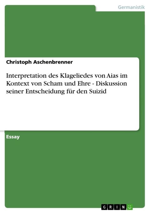 Interpretation des Klageliedes von Aias im Kontext von Scham und Ehre - Diskussion seiner Entscheidung für den Suizid(Kobo/電子書)