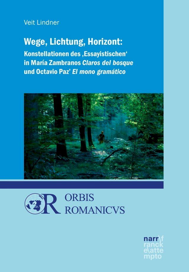  Wege, Lichtung, Horizont: Konstellationen des 'Essayistischen' in Mar&iacute;a Zambranos Claros del bosque und Octavio Paz' El mono gram&aacute;tico(Kobo/電子書)