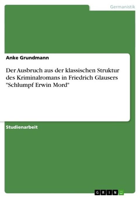 Der Ausbruch aus der klassischen Struktur des Kriminalromans in Friedrich Glausers 'Schlumpf Erwin Mord'(Kobo/電子書)