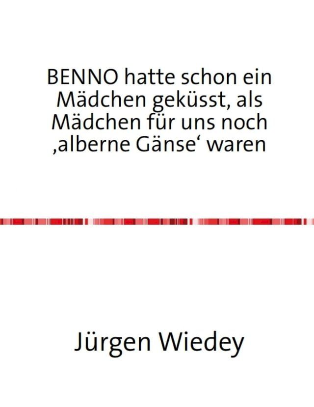  Benno hatte schon ein M&auml;dchen gek&uuml;sst, als M&auml;dchen f&uuml;r uns noch 'alberne G&auml;nse' waren.(Kobo/電子書)